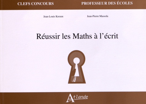 Jean-Pierre Massola et Jean-Louis Korzen - Réussir les Maths à l'écrit.