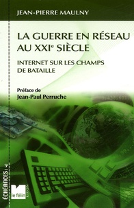 Jean-Pierre Maulny - La guerre en réseau au XXIe siècle - Internet sur les champs de bataille.