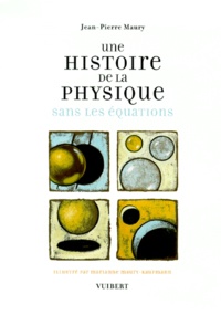 Jean-Pierre Maury - Une Histoire De La Physique Sans Les Equations.