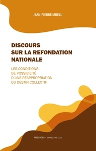 Jean-Pierre Mbelu - Messages  : Discours sur la refondation nationale - Les conditions de possibilité d'une réappropriation du destin collectif.