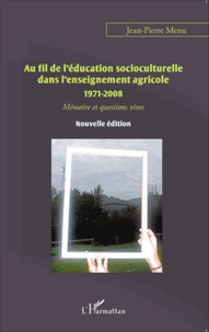 Jean-Pierre Menu - Au fil de l'éducation socioculturelle dans l'enseignement agricole (1971-2008) - Mémoire et questions vives.