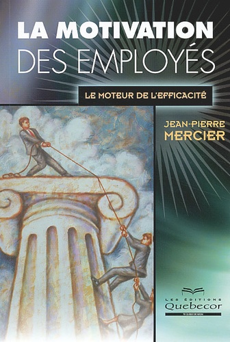 Jean-Pierre Mercier - La Motivation Des Employes. Le Moteur De L'Efficacite.