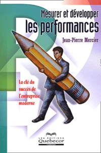 Mesurer Et Developper Les Performances. La Cle Du Succes De L'Entreprise Moderne