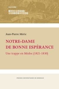 Jean-Pierre Méric - Notre-Dame de Bonne Espérance - Une trappe en Médoc (1821-1830).