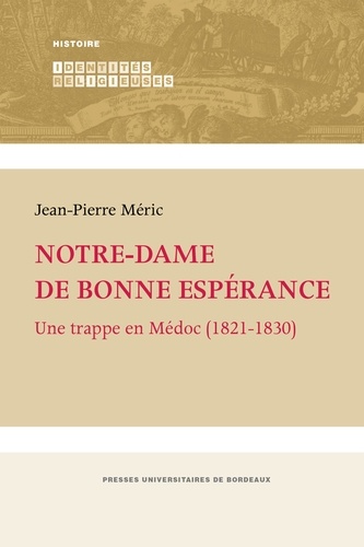 Jean-Pierre Méric - Notre-Dame de Bonne Espérance - Une trappe en Médoc (1821-1830).