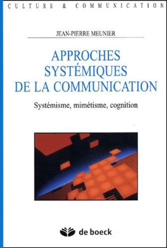 Jean-Pierre Meunier - Approches Systemiques De La Communication. Systemisme, Mimetisme, Cognition.