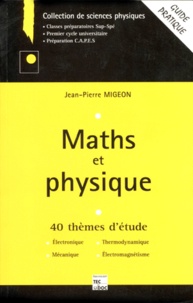 Jean-Pierre Migeon - Maths Et Physique. 40 Themes D'Etude, Electronique, Thermodynamique, Mecanique, Electromagnetisme.