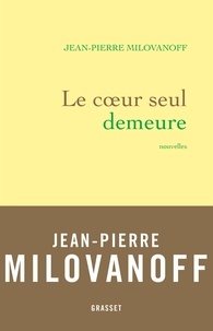Jean-Pierre Milovanoff - Le coeur seul demeure - nouvelles.