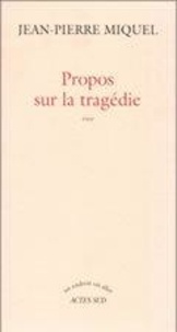 Jean-Pierre Miquel - Propos sur la tragédie - Essai.