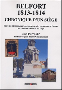 Jean-Pierre Mir - Chronique d'un siège Belfort - 1813/1814 suivi du dictionnaire biographique des personnes présentes ou victimes au cours du siège.
