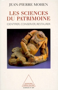 Jean-Pierre Mohen - Les Sciences Du Patrimoine. Identifier, Conserver, Restaurer.