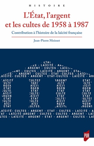 L'Etat, l'argent et les cultes de 1958 à 1987. Contribution à l'histoire de la laïcité française