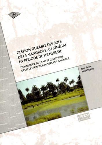 Jean-Pierre Montoroi - Gestion Durable Des Sols De La Mangrove Au Senegal En Periode De Secheresse. Dynamique De L'Eau Et Geochimie Des Sels D'Un Bassin Versant Amenage.