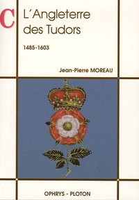 Jean-Pierre Moreau - L'Angleterre des Tudors (1485-1603).