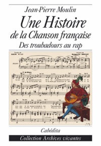 Jean-Pierre Moulin - Une histoire de la chanson française - Des troubadours au rap.