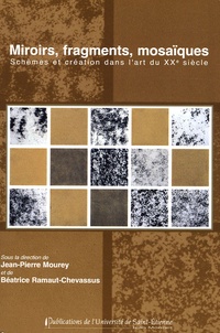 Jean-Pierre Mourey et Béatrice Ramaut-Chevassus - Miroirs, fragments, mosaïques - Schèmes et création dans l'art du XXe siècle.