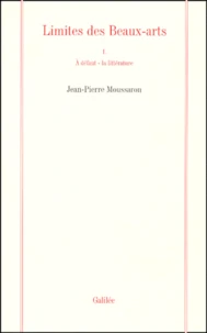 Limites Des Beaux-Arts. Volume 1, A Defaut - La Litterature