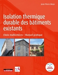 Jean-Pierre Moya - Isolation thermique durable des bâtiments existants - Choix multicritères - Manuel pratique.