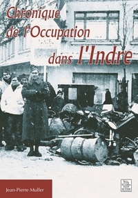 Jean-Pierre Muller - Chronique de l'Occupation dans l'Indre.