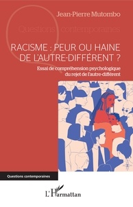 Jean-Pierre Mutombo - Racisme : peur ou haine de l'autre-différent ? - Essai de compréhension psychologique du rejet de l'autre-différent.