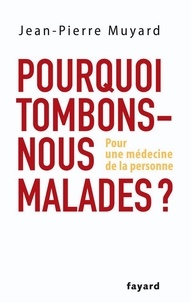 Jean-Pierre Muyard - Pourquoi tombons-nous malades ?.