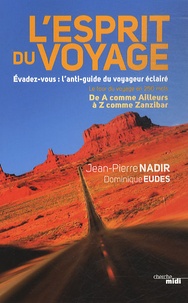 Jean-Pierre Nadir et Dominique Eudes - L'esprit du voyage - Evadez-vous : l'anti-guide du voyageur éclairé.
