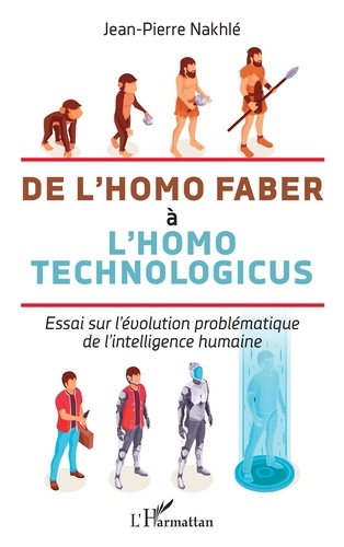 De l'homo faber à l'homo technologicus. Essai sur l'évolution problématique de l'intelligence humaine