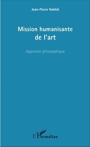 Jean-Pierre Nakhlé - Mission humanisante de l'art - Approche philosophique.