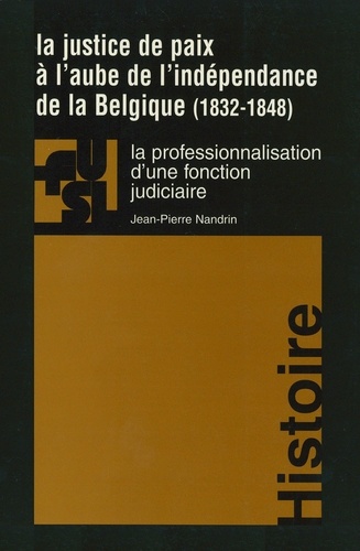 La justice de paix a l'aube de l'independance de la belgique (1832-1848) : la professionnalisation d. La professionnalisation d'une fonction judiciaire
