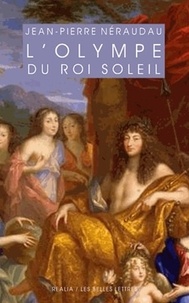 Jean-Pierre Néraudau - L'olympe du Roi-Soleil - Mythologie et idéologie royale au Grand Siècle.