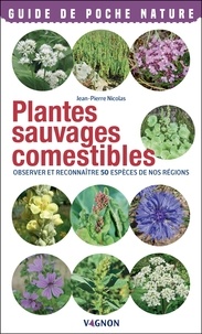 Jean-Pierre Nicolas - Plantes sauvages comestibles - Observer et reconnaître 50 espèces de nos régions.