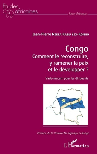 Jean-Pierre Nzeza Kabu Zex-Kongo - Congo - Comment le reconstruire, y ramener la paix et le développer ? - Vade-mecum pour les dirigeants.