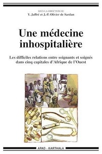 Jean-Pierre Olivier de Sardan et Yannick Jaffré - Une médecine inhospitalière - Les difficiles relations entre soignants et soignés dans cinq capitales d'Afrique de l'Ouest.