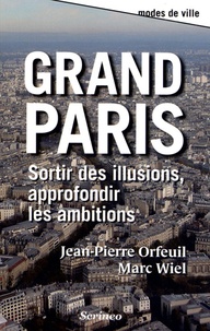 Jean-Pierre Orfeuil et Marc Wiel - Grand Paris - Sortir des illusions, approfondir les ambitions.
