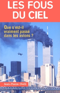 Jean-Pierre Otelli - Les Fous Du Ciel. Que S'Est-Il Vraiment Passe Dans Les Avions ?.