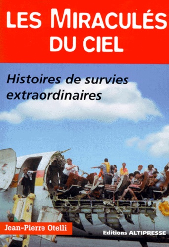 Jean-Pierre Otelli - Les Miracules Du Ciel. Histoires De Survies Extraordinaires....