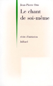 Jean-Pierre Otte - Le Chant De Soi Meme. Recits D'Initiation Du Cercle Polaire A L'Oceanie.