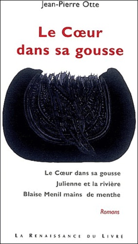 Jean-Pierre Otte - Le Coeur dans sa gousse ; Le coeur dans sa gousse ; Julienne et la rivière ; Blaise Menil mains de menthe.