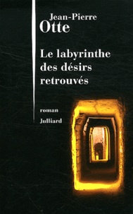 Jean-Pierre Otte - Le labyrinthe des désirs retrouvés.