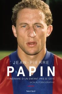 Jean-Pierre Papin - Itinéraire d'un enfant pas si gâté, Mon autobiographie