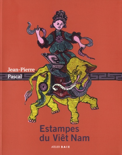 Jean-Pierre Pascal - Estampes du Viêt Nam - La culture vietnamienne à travers les estampes populaires.