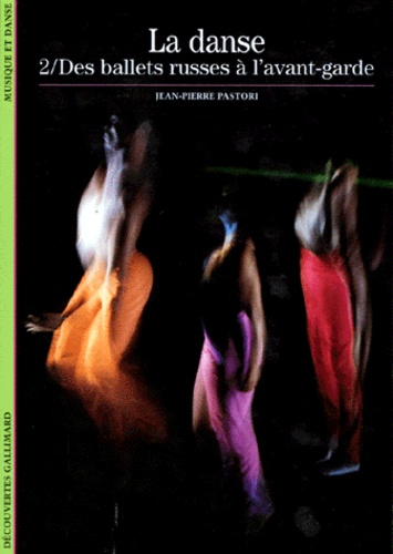 Jean-Pierre Pastori - La Danse. Tome 2, Des Ballets Russes A L'Avant-Garde.