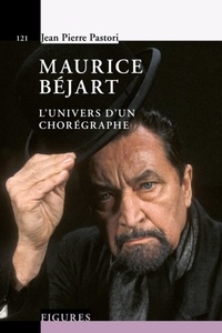 Jean-Pierre Pastori - Maurice Béjart - L'univers d'un chorégraphe.