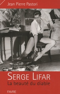 Jean-Pierre Pastori - Serge Lifar - La beauté du diable.