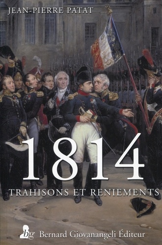 Jean-Pierre Patat - 1814 trahisons et reniements.