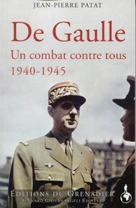 Jean-Pierre Patat - De Gaulle 1940-1945 - Un combat contre tous.
