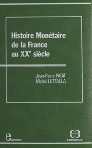 Jean-Pierre Patat et Michel Lutfalla - Histoire monétaire de la France au XXe siècle.