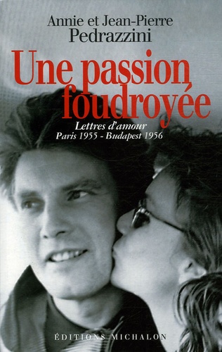 Jean-Pierre Pedrazzini et Annie Falk-Leplat - Une passion foudroyée - Lettres d'amour (Paris 1955-Budapest 1956).