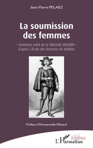 Jean-Pierre Pélaez - La soumission des femmes - Troisième volet de la Trilogie Molière d'après L'Ecole des femmes de Molière.