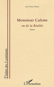 Jean-Pierre Pélaez - Monsieur Calixte - ou de la Réaliré.